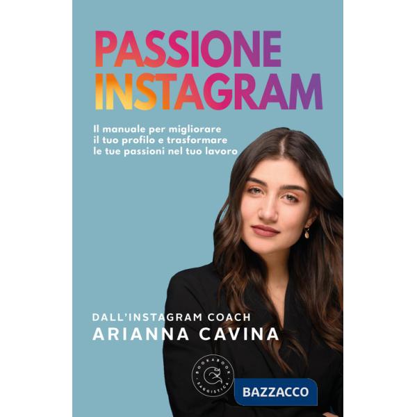 Passione Instagram. Il manuale per migliorare il tuo profilo e trasformare le tue passioni nel tuo lavoro