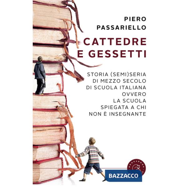 Cattedre e gessetti. Storia (semi)seria di mezzo secolo di scuola italiana ovvero la scuola spiegata a chi non è insegnante