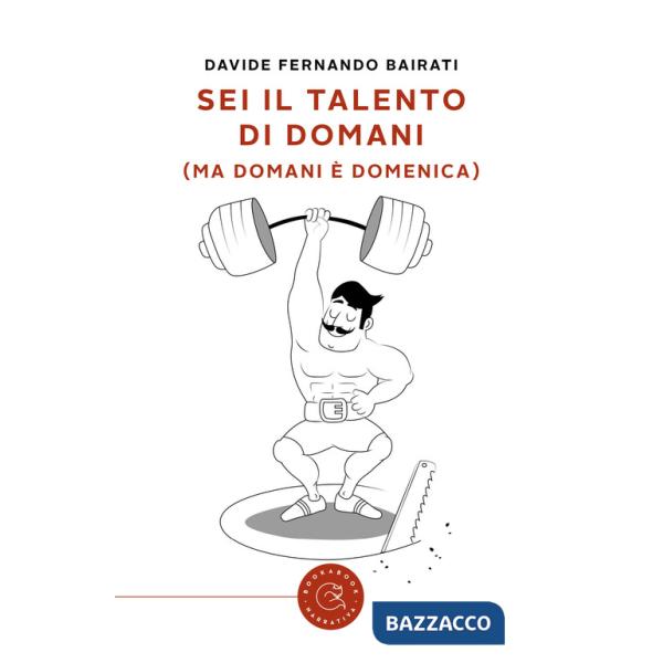 Sei il talento di domani (ma domani è domenica)