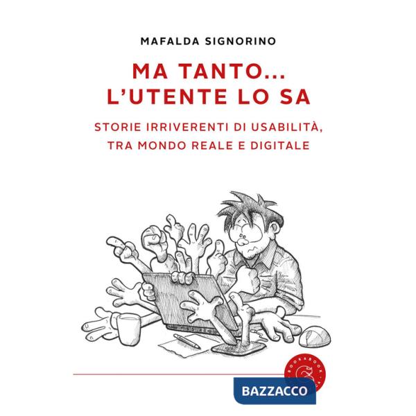 Ma tanto... l'utente lo sa. Storie irriverenti di usabilità, tra mondo reale e digitale