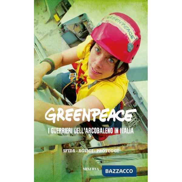 Greenpeace. I guerrieri dell'arcobaleno in Italia. Nuova ediz.