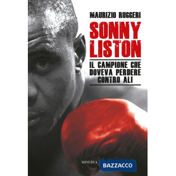 Sonny Liston. Il campione che doveva perdere contro Ali. Nuova ediz.