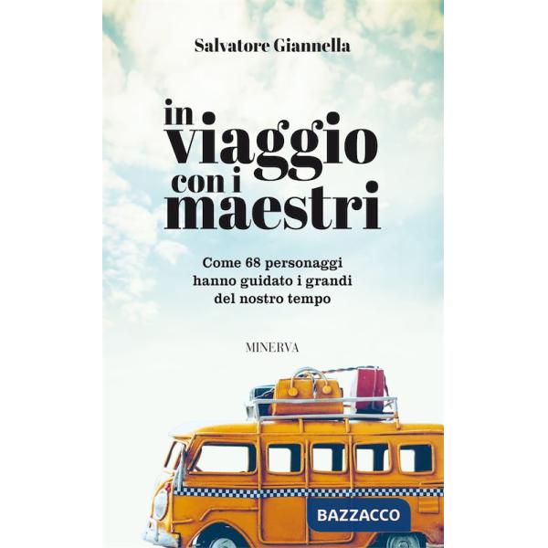 In viaggio con i maestri. Come 80 personaggi hanno guidato i grandi del nostro tempo