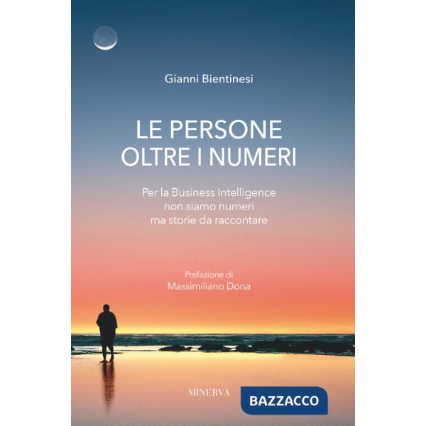 Persone oltre i numeri. Per la Business Intelligence non siamo numeri ma storie da raccontare (Le)