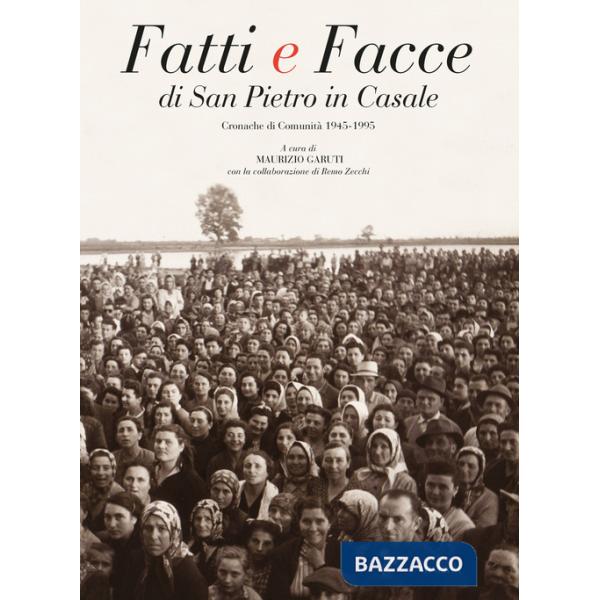 Fatti e facce di San Pietro in Casale. Cronache di comunità (1945-1995)