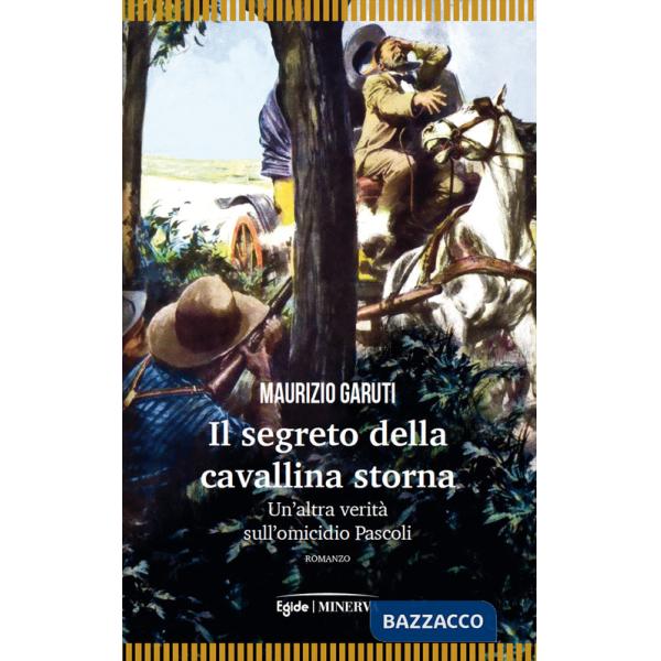 Segreto della cavallina storna. Un'altra verità sull'omicidio Pascoli (Il)