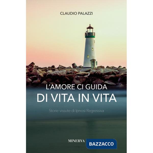 Amore ci guida di vita in vita. Storie vissute di ipnosi regressiva (L')