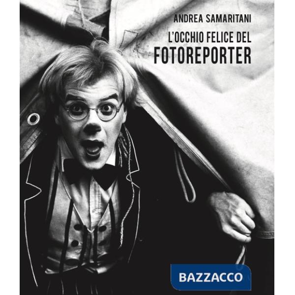 Andrea Samaritani. L'occhio felice del fotoreporter. Ediz. illustrata