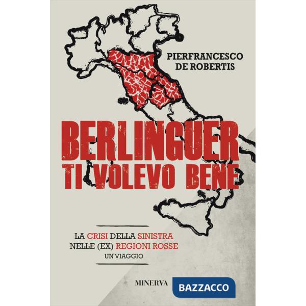 Berlinguer ti volevo bene. Viaggio nella crisi delle (ex) regioni rosse