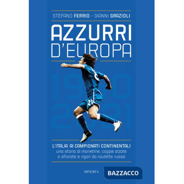 Azzurri d'Europa. L'Italia ai campionati continentali. Una storia di monetine, coppe alzate o sfiorate e rigori da roulette russ