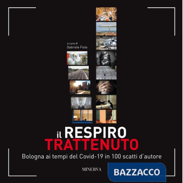 Respiro trattenuto. Bologna ai tempi del Covid-19 in 100 scatti d'autore (Il)