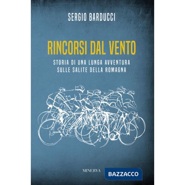 Rincorsi dal vento. Storia di una lunga avventura sulle salite della Romagna
