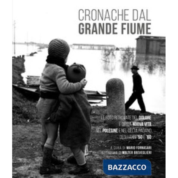 Cronache dal grande fiume. Le foto ritrovate del dolore e della nuova vita nel Polesine e nel Delta padano degli anni '50 e '60.