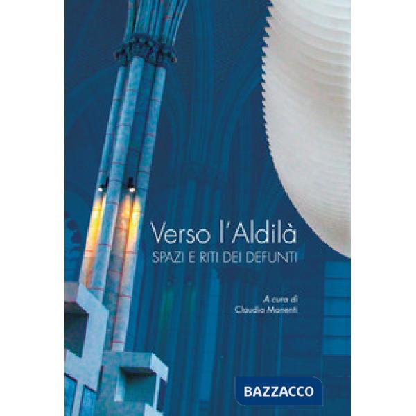 Verso l'aldilà. Spazi e riti dei defunti