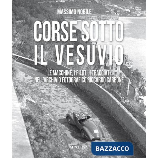 Corse sotto il Vesuvio. Le macchine, i piloti, i tracciati nell'archivio fotografico Riccardo Carbone. Ediz. illustrata