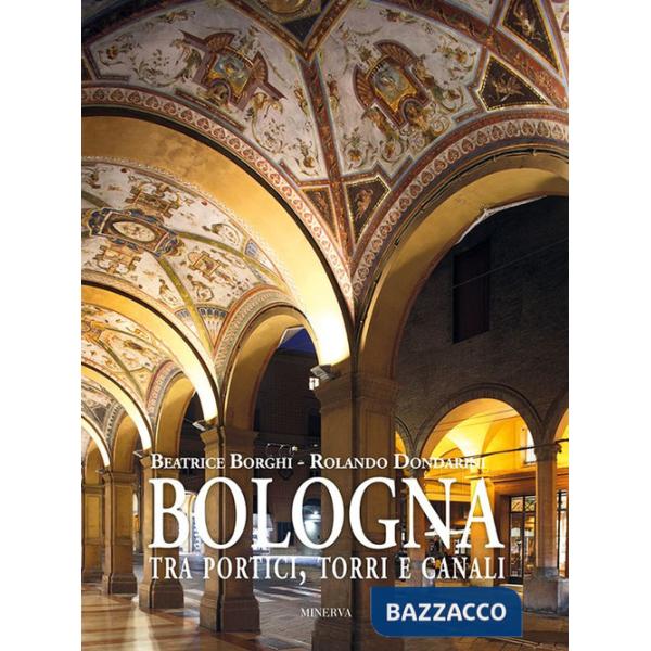 Bologna tra portici, torri e canali. Ediz. a colori