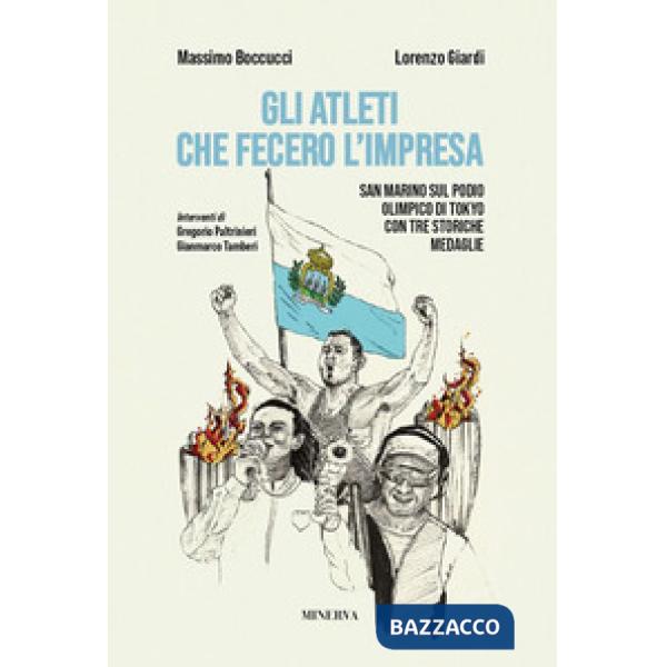 Atleti che fecero l'impresa. San Marino sul podio olimpico di Tokyo con tre storiche medaglie (Gli)