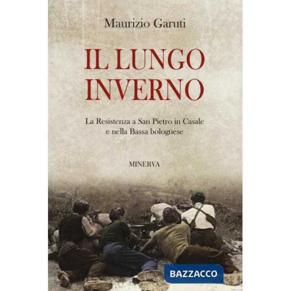 Lungo inverno. La Resistenza a San Pietro in Casale e nella Bassa bolognese (Il)