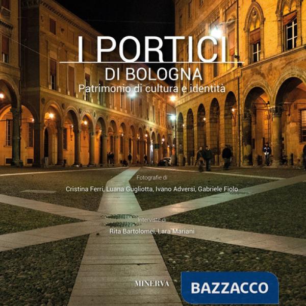 Portici di Bologna. Patrimonio di cultura e identità. Ediz. a colori (I)