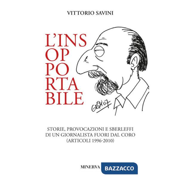 Insopportabile. Storie, provocazioni e sberleffi di un giornalista fuori dal coro (articoli 1996-2010) (L')