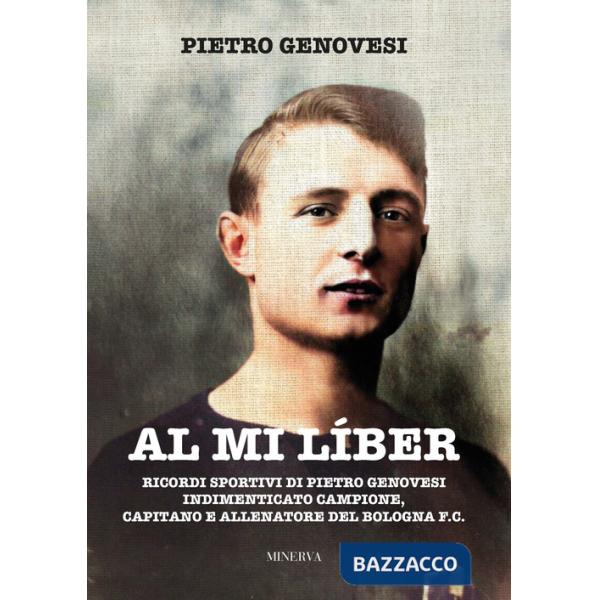 Al mi líber. Ricordi sportivi di Pietro Genovesi indimenticato campione, capitano e allenatore del Bologna F.C.