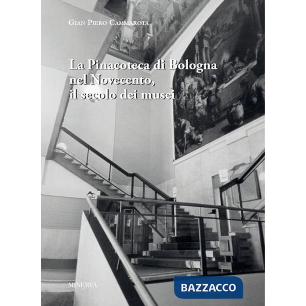 Pinacoteca di Bologna nel Novecento, il secolo dei musei (La)