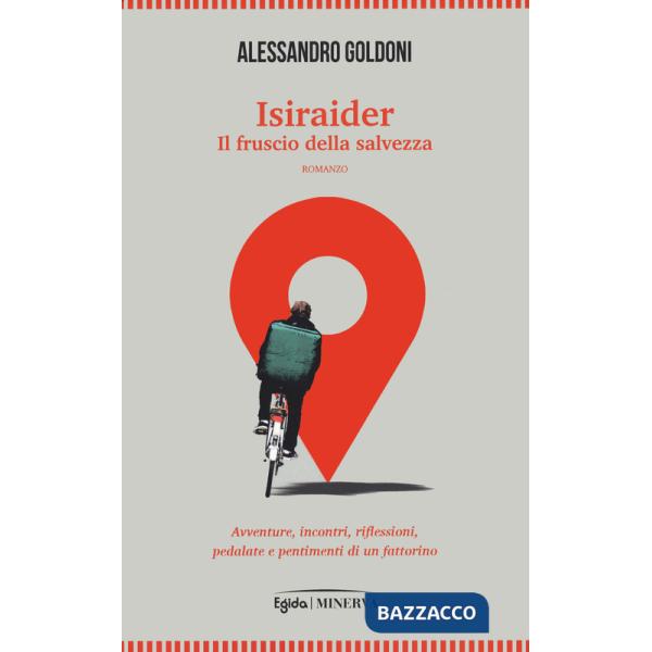 Isiraider. Il fruscio della salvezza. Avventure, incontri, riflessioni, pedalate e pentimenti di un fattorino