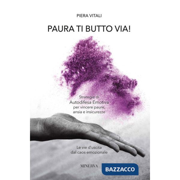 Paura ti butto via. Strategie di autodifesa emotiva per vincere paure, ansia e insicurezze. Le vie d'uscita dal caos emozionale
