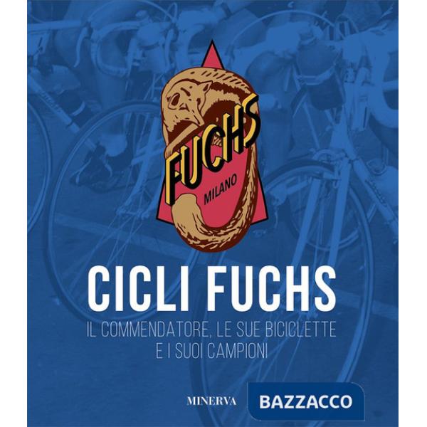 Cicli Fuchs. Il commendatore, le sue biciclette e i suoi campioni