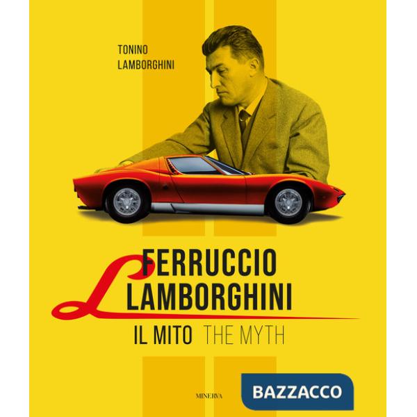 Ferruccio Lamborghini. Il mito-The myth. Ediz. bilingue