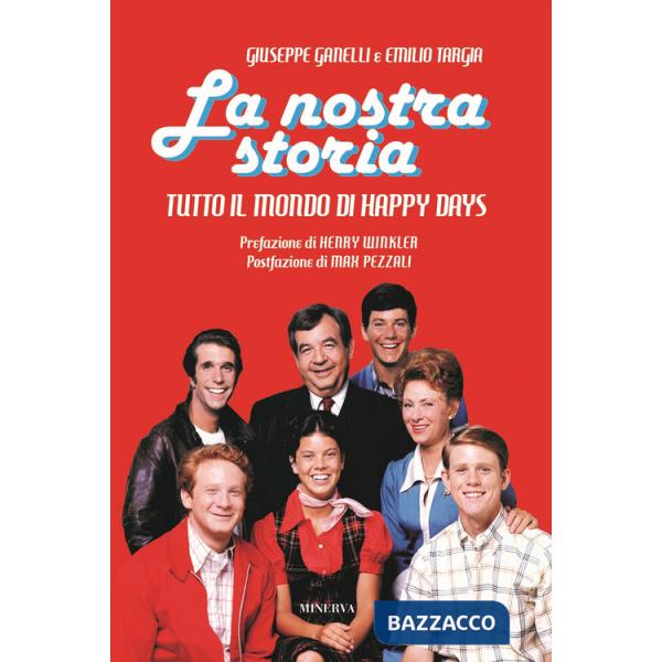 Nostra storia. Tutto il mondo di Happy Days (La)