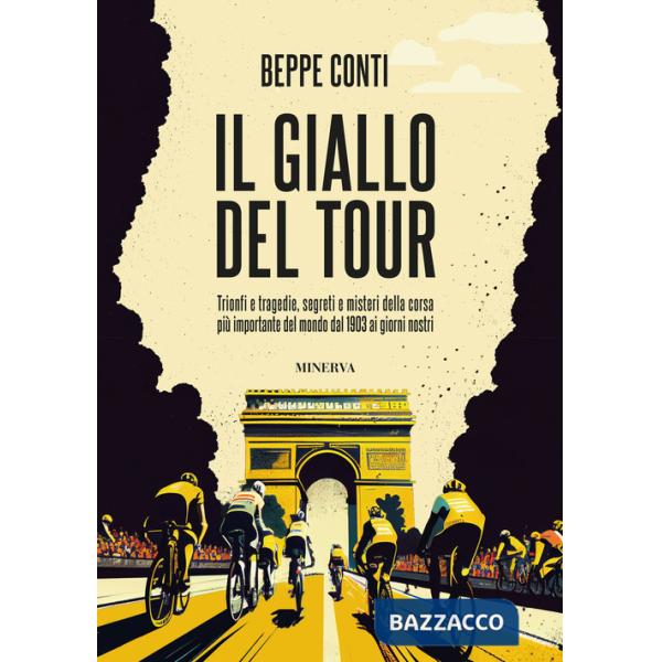 Giallo del Tour. Trionfi e tragedie, segreti e misteri della corsa più importante del mondo dal 1903 ai giorni nostri (Il)