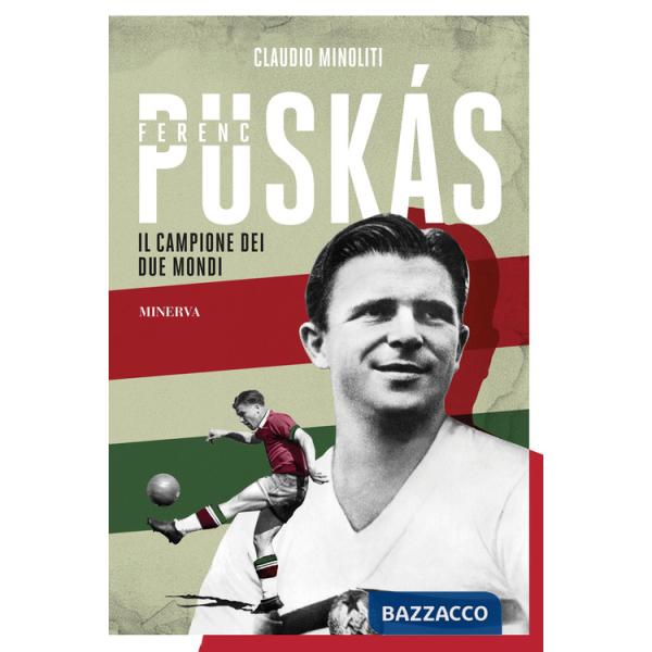 Ferenc Puskás. Il campione dei due mondi