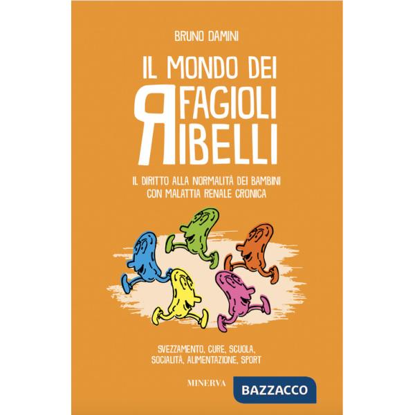 Mondo dei fagioli ribelli. Il diritto alla normalità dei bambini con malattia renale cronica. Svezzamento, cure, scuola, sociali
