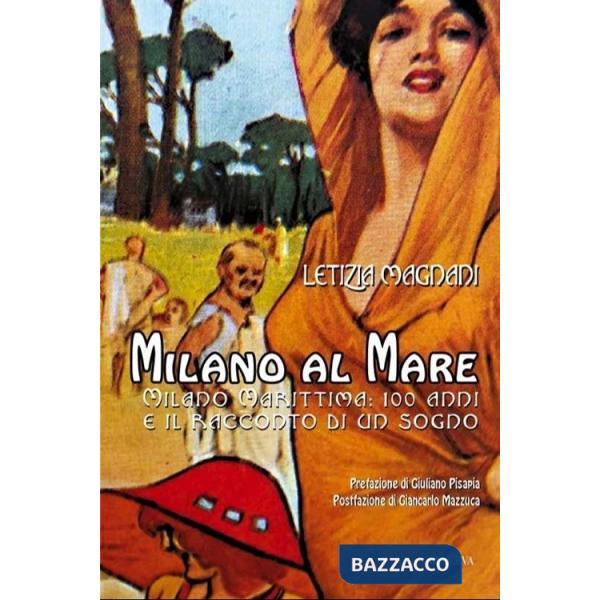 Milano al mare. Milano Marittima: 100 anni e il racconto di un sogno. Nuova ediz.