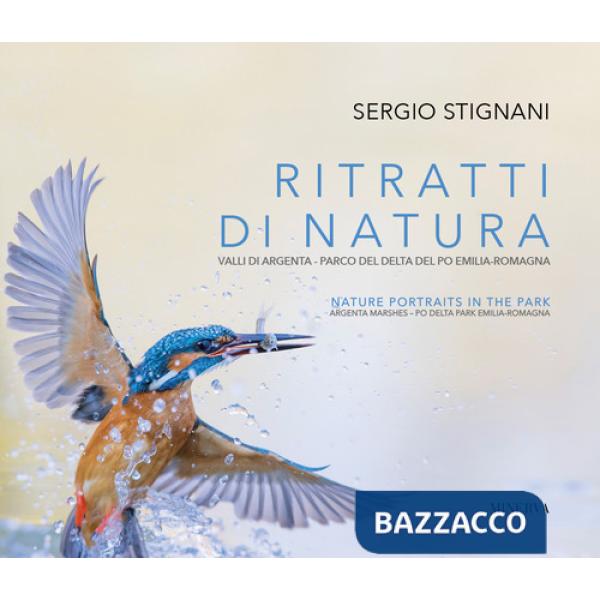 Ritratti di natura. Valli di Argenta - Parco del Delta del Po Emilia-Romagna. Ediz. italiana e inglese