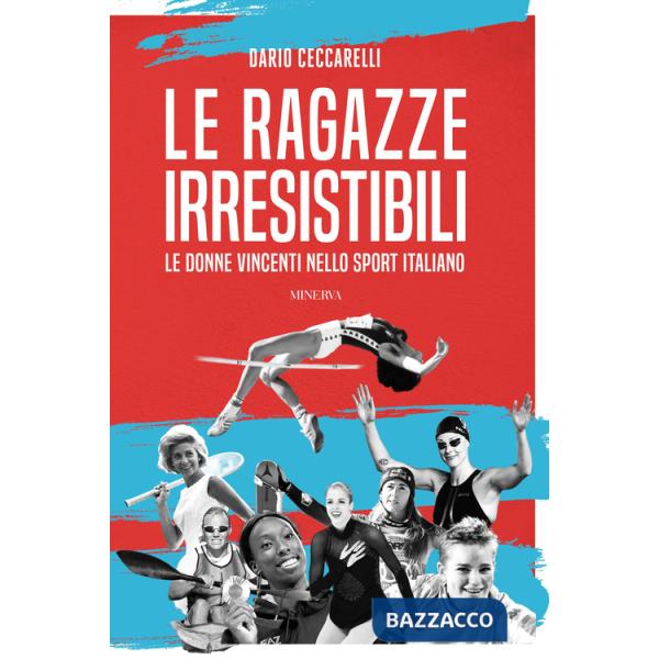 Ragazze irresistibili. Le donne vincenti nello sport italiano (Le)