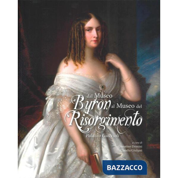 Dal Museo Byron al Museo del Risorgimento. Palazzo Guiccioli. Ediz. a colori