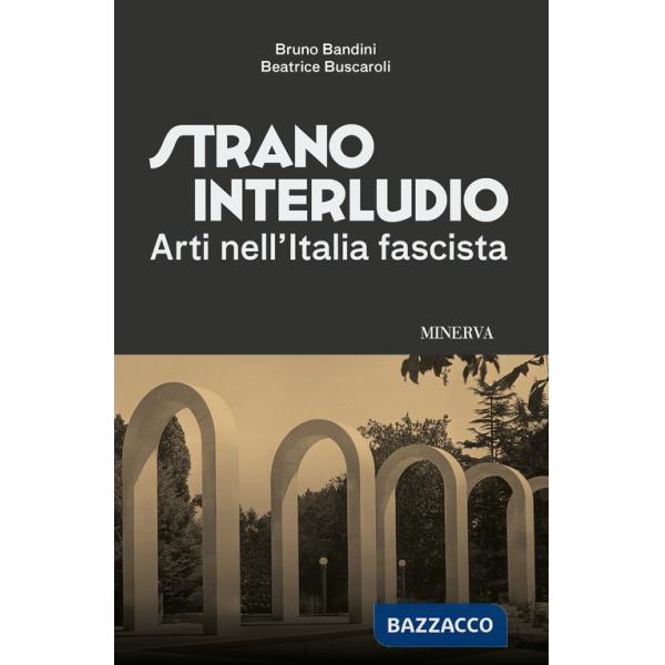 Strano interludio. Arti nell'Italia fascista. Ediz. illustrata