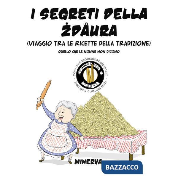 Segreti della zdaura. Viaggio tra le ricette della tradizione. Quello che le nonne non dicono (I)