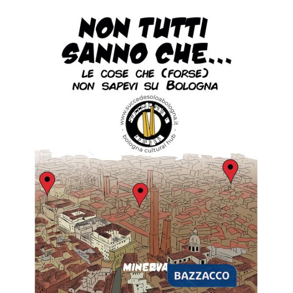Non tutti sanno che... Le cose che (forse) non sapevi su Bologna