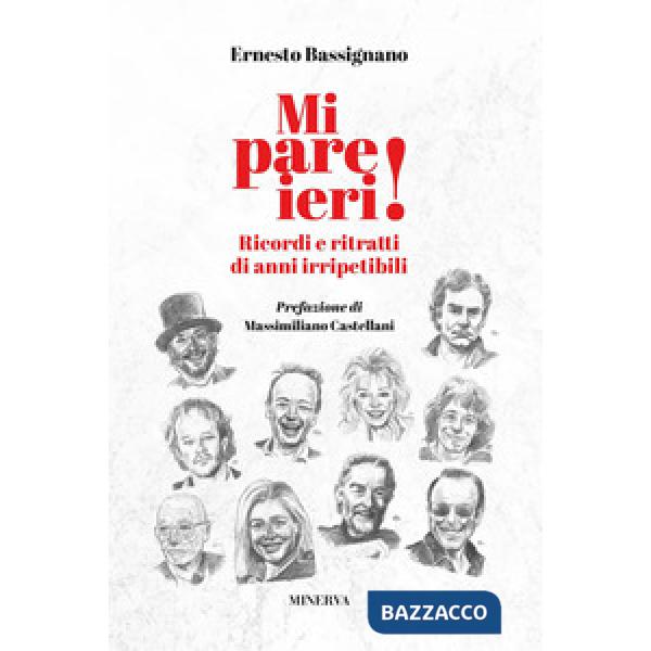 Mi pare ieri! Ricordi e ritratti di anni irripetibili