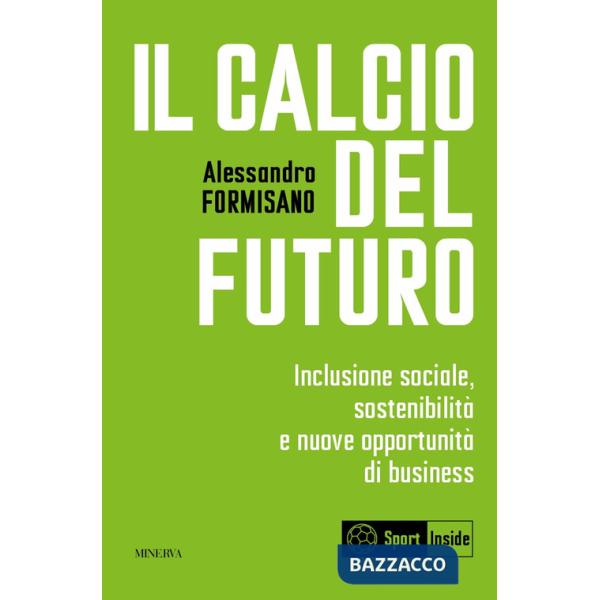 Calcio del futuro. Inclusione sociale, sostenibilità e nuove opportunità di business (Il)