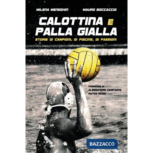 Calottina e palla gialla. Storie di campioni, di piscine, di passioni
