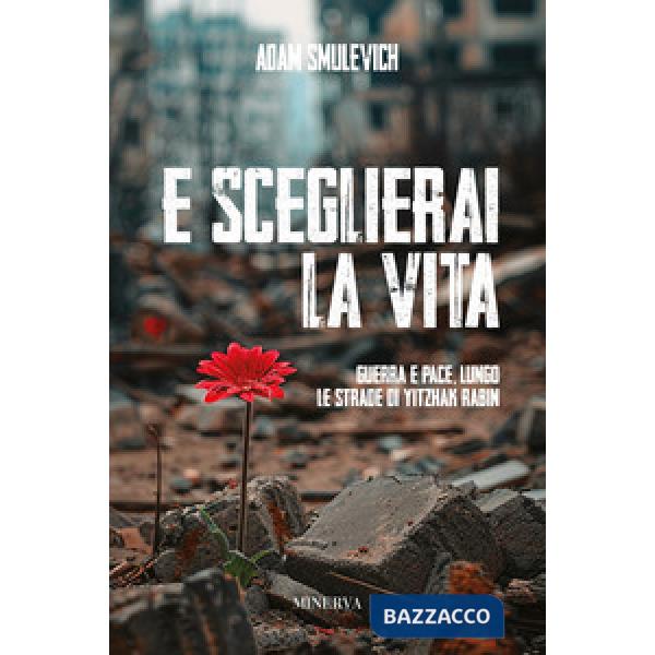 E sceglierai la vita. Guerra e pace lungo le strade di Yitzhak Rabin