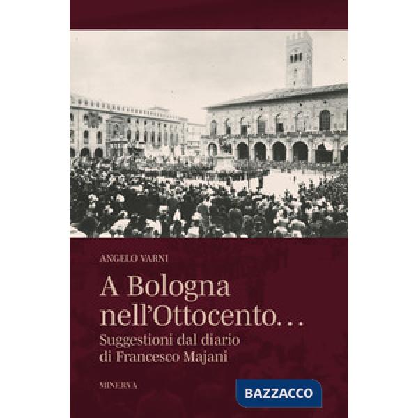 A Bologna nell'Ottocento... Suggestioni dal diario di Francesco Majani