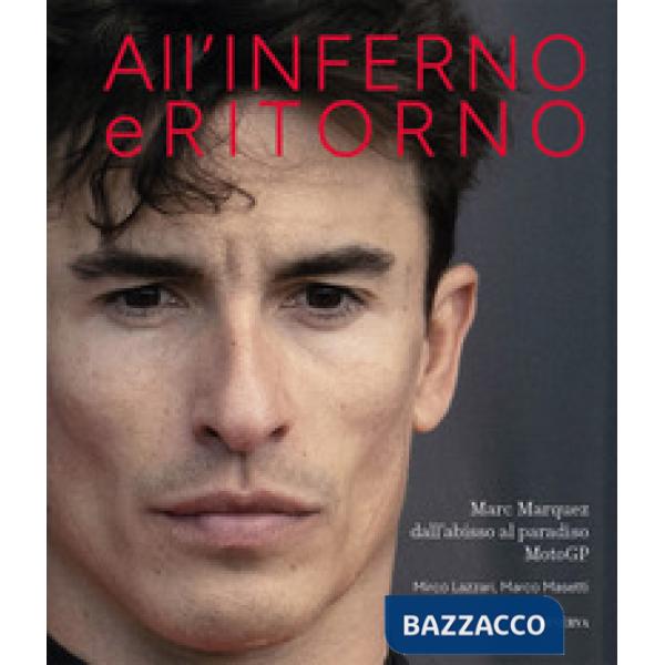 All'inferno e ritorno. Marc Marquez dall'abisso al paradiso MotoGP
