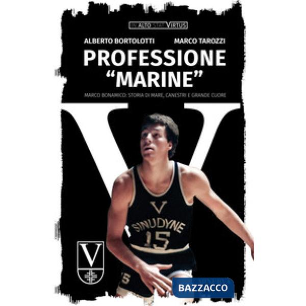Professione «Marine». Marco Bonamico: storia di mare, canestri e grande cuore