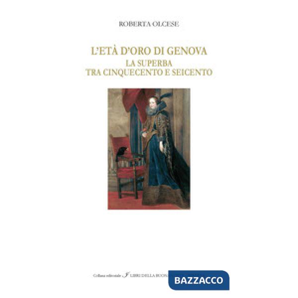 Età d'oro di Genova «La Superba» tra '500 e '600. Ediz. italiana e inglese (L')