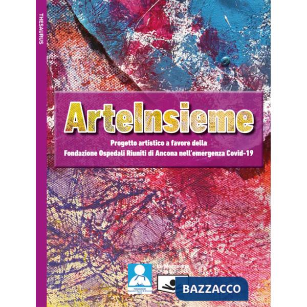 ArteInsieme. Progetto artistico a favore della Fondazione Ospedali Riuniti di Ancona nell'emergenza Covid-19. Ediz. illustrata